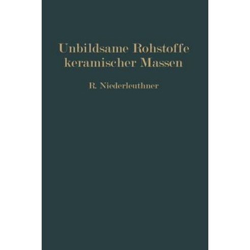 Unbildsame Rohstoffe Keramischer Massen: Magerungsmittel Flumittel Und Feuerfeste Stoffe Paperback, Springer