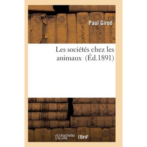 Les Societes Chez Les Animaux = Les Socia(c)Ta(c)S Chez Les Animaux Paperback, Hachette Livre - Bnf