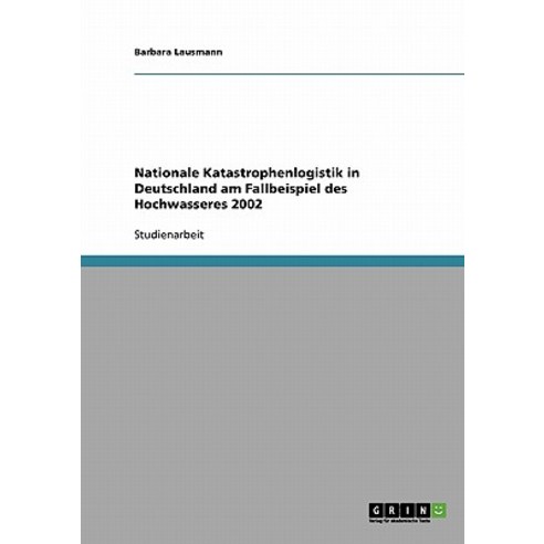 Nationale Katastrophenlogistik in Deutschland Am Fallbeispiel Des Hochwassers 2002 Paperback, Grin Publishing