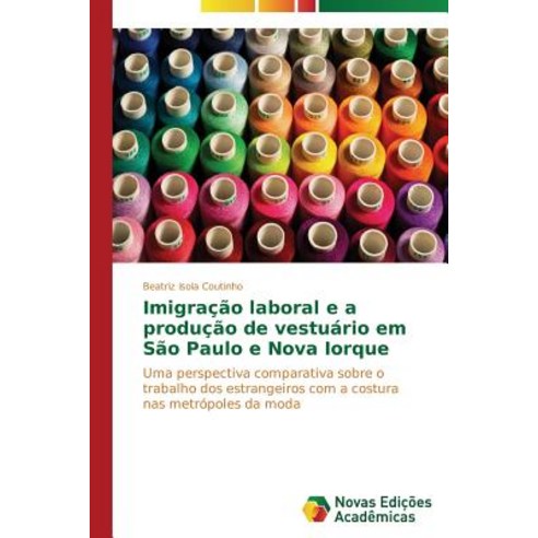 Imigracao Laboral E a Producao de Vestuario Em Sao Paulo E Nova Iorque Paperback, Novas Edicoes Academicas