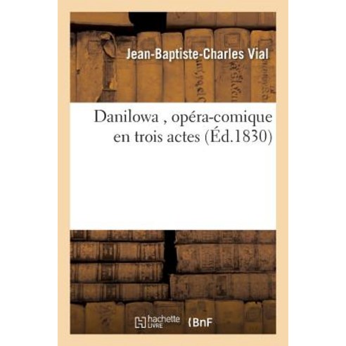 Danilowa Opera-Comique En Trois Actes = Danilowa Opa(c)Ra-Comique En Trois Actes Paperback, Hachette Livre - Bnf