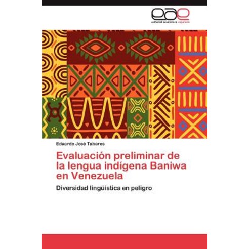 Evaluacion Preliminar de la Lengua Indigena Baniwa En Venezuela Paperback, Eae Editorial Academia Espanola