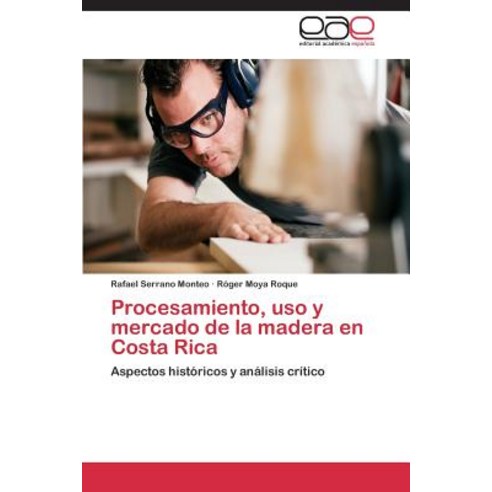 Procesamiento USO y Mercado de La Madera En Costa Rica Paperback, Eae Editorial Academia Espanola