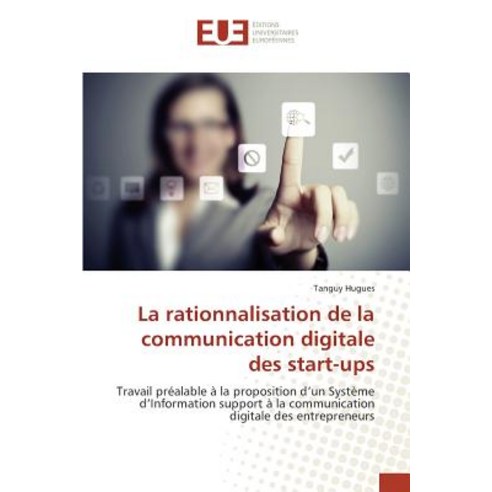 La Rationnalisation de La Communication Digitale Des Start-Ups Paperback, Univ Europeenne