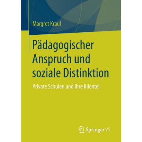 Padagogischer Anspruch Und Soziale Distinktion: Private Schulen Und Ihre Klientel Paperback, Springer vs
