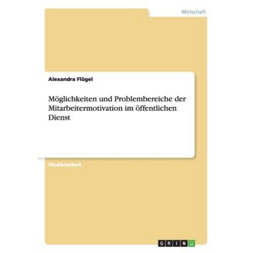 Moglichkeiten Und Problembereiche Der Mitarbeitermotivation Im Offentlichen Dienst Paperback, Grin Publishing