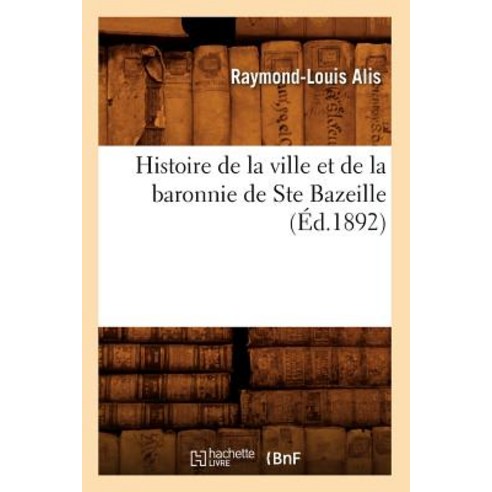 Histoire de la Ville Et de la Baronnie de Ste Bazeille (Ed.1892) Paperback, Hachette Livre - Bnf