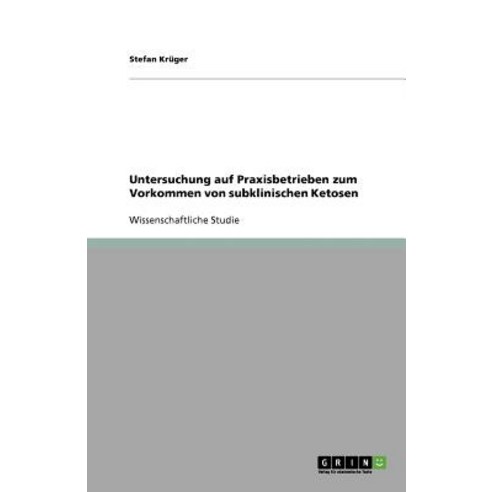 Untersuchung Auf Praxisbetrieben Zum Vorkommen Von Subklinischen Ketosen Paperback, Grin Publishing