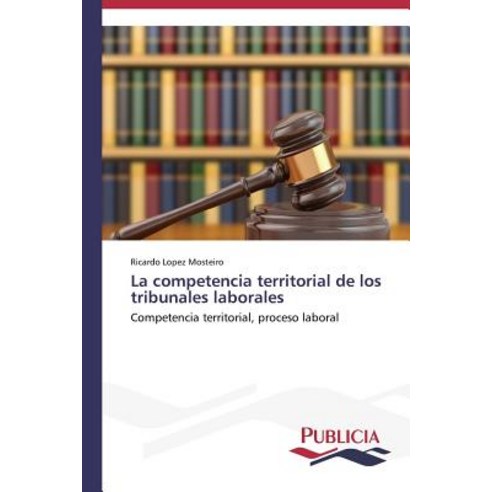 La Competencia Territorial de Los Tribunales Laborales Paperback, Publicia