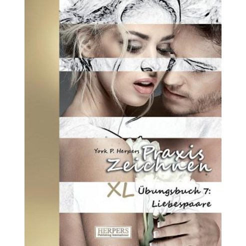 Praxis Zeichnen - XL Ubungsbuch 7: Liebespaare Paperback, Herpers Publishing International