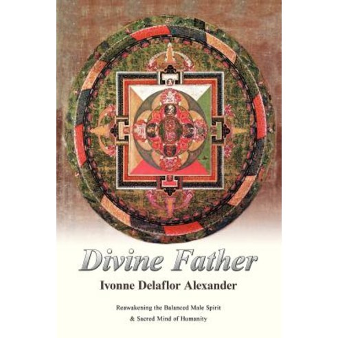 Divine Father: Reawakening the Balanced Male Spirit & Sacred Mind of Humanity Paperback, iUniverse