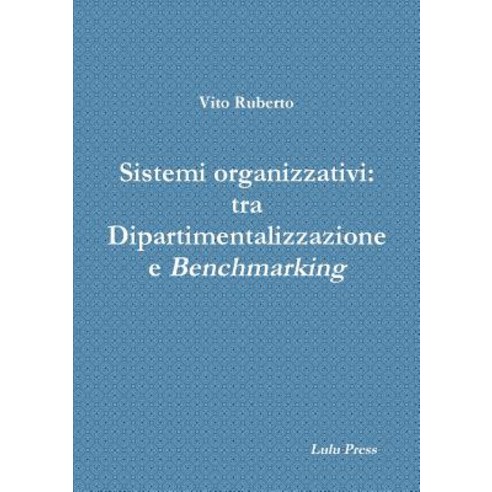 Sistemi Organizzativi: Tra Dipartimentalizzazione E Benchmarking Paperback, Lulu.com