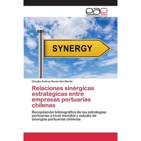 Relaciones Sinergicas Estrategicas Entre Empresas Portuarias Chilenas Paperback, Editorial Academica Espanola
