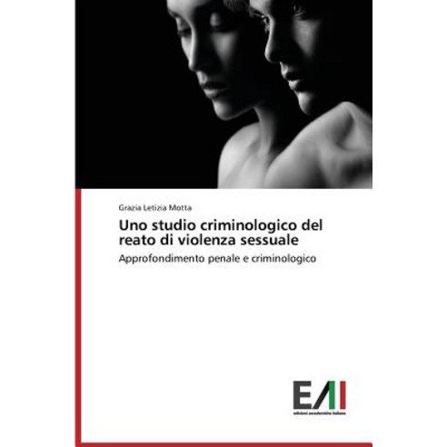 Uno Studio Criminologico del Reato Di Violenza Sessuale Paperback, Edizioni Accademiche Italiane
