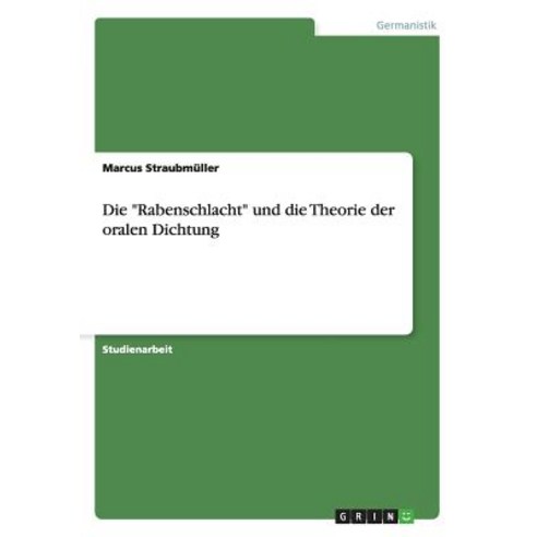 Die Rabenschlacht Und Die Theorie Der Oralen Dichtung Paperback, Grin Verlag Gmbh