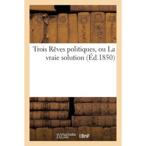 Trois Reves Politiques Ou La Vraie Solution Paperback, Hachette Livre - Bnf