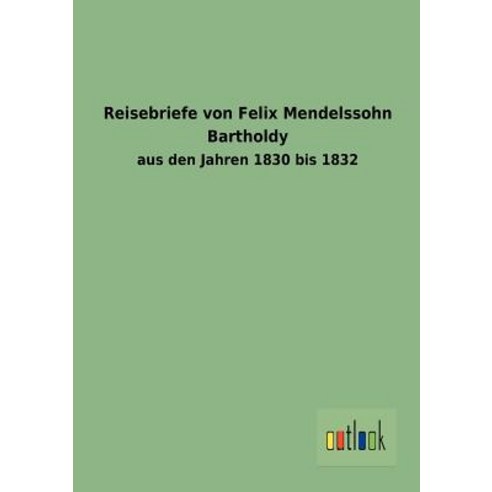 Reisebriefe Von Felix Mendelssohn Bartholdy Paperback, Outlook Verlag