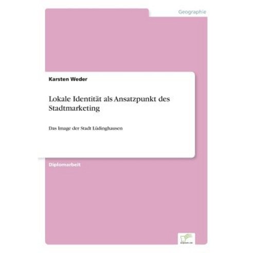 Lokale Identitat ALS Ansatzpunkt Des Stadtmarketing Paperback, Diplom.de