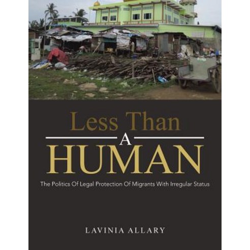 Less Than a Human: The Politics of Legal Protection of Migrants with Irregular Status Paperback, Authorhouse