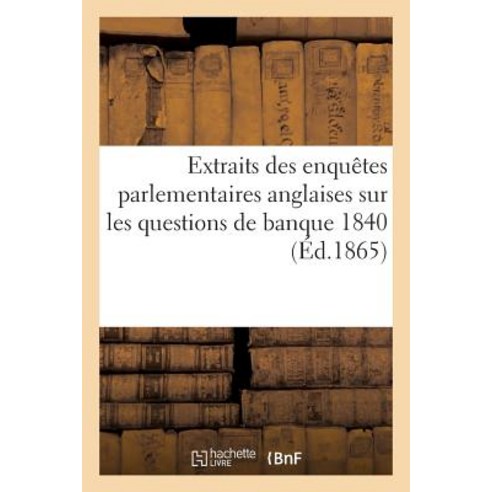 Extraits Des Enquaates Parlementaires Anglaise Banque 1840 Paperback, Hachette Livre - Bnf