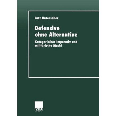 Defensive Ohne Alternative: Kategorischer Imperativ Und Militarische Macht Paperback, Deutscher Universitatsverlag