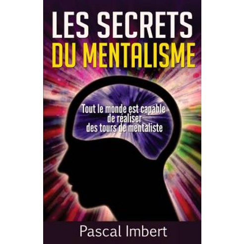 Les Secrets Du Mentalisme: Tout Le Monde Est Capable de Realiser Des Tours de Mentaliste Paperback, Createspace Independent Publishing Platform