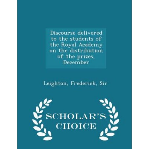 Discourse Delivered to the Students of the Royal Academy on the Distribution of the Prizes December - Scholar''s Choice Edition Paperback