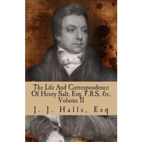 The Life and Correspondence of Henry Salt Esq. F.R.S. Volume II: His Britannic Majesty''s Late Consul General in Egypt. Paperback, Createspace