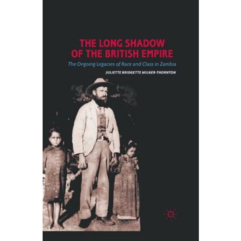 The Long Shadow of the British Empire: The Ongoing Legacies of Race and Class in Zambia Paperback, Palgrave MacMillan