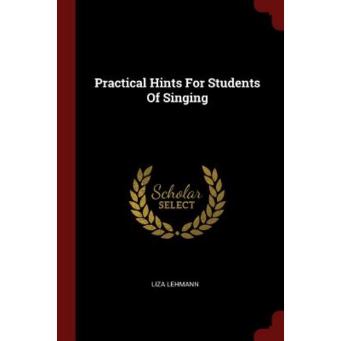 Practical Hints for Students of Singing Paperback, Andesite Press