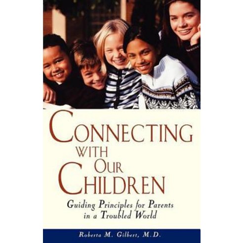 Connecting with Our Children: Guiding Principles for Parents in a Troubled World Paperback, Wiley