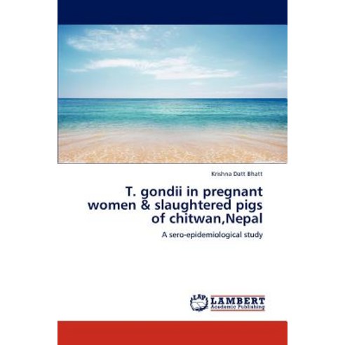 T. Gondii in Pregnant Women & Slaughtered Pigs of Chitwan Nepal Paperback, LAP Lambert Academic Publishing