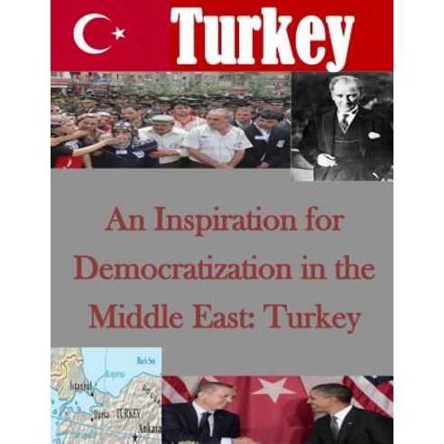 An Inspiration for Democratization in the Middle East: Turkey Paperback, Createspace