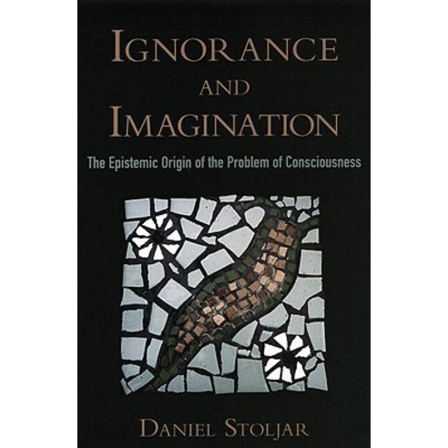 Ignorance and Imagination: The Epistemic Origin of the Problem of Consciousness Paperback, Oxford University Press, USA