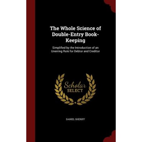The Whole Science of Double-Entry Book-Keeping: Simplified by the Introduction of an Unerring Rule for Debtor and Creditor Hardcover, Andesite Press