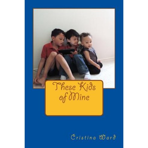 These Kids of Mine Paperback, Createspace Independent Publishing Platform