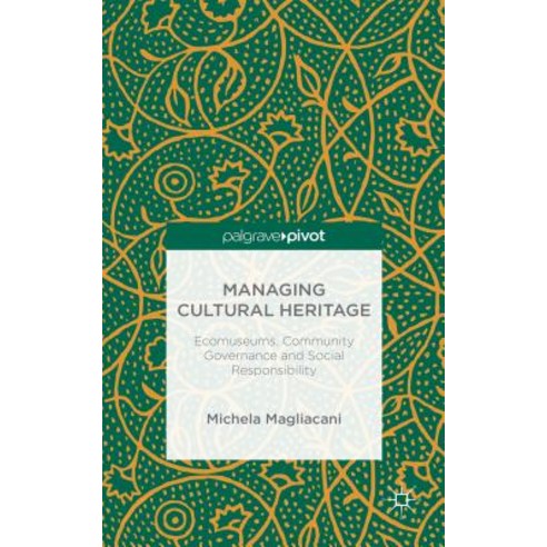 Managing Cultural Heritage: Ecomuseums Community Governance Social Accountability Hardcover, Palgrave Pivot
