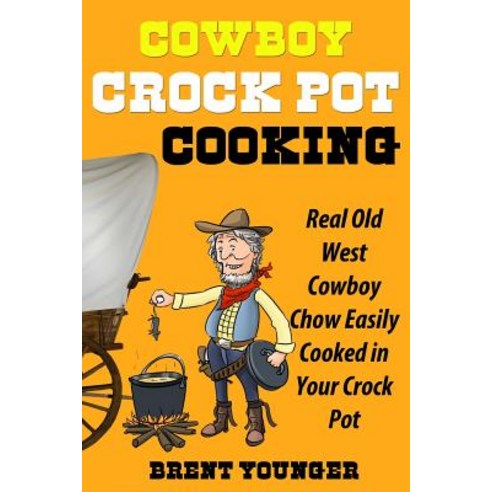 Cowboy Crock Pot Cooking: Real Old West Cowboy Chow Easily Cooked in Your Crock Pot Paperback, Mix Books, LLC