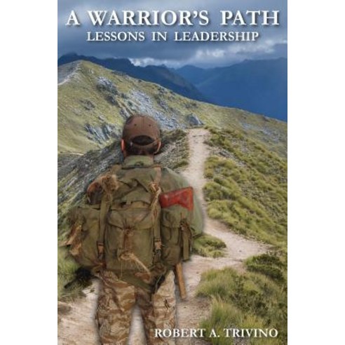A Warrior''s Path: Lessons in Leadership Paperback, Robert A. Trivino