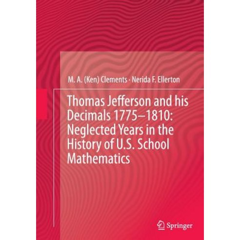 Thomas Jefferson and His Decimals 1775 1810: Neglected Years in the History of U.S. School Mathematics Paperback, Springer