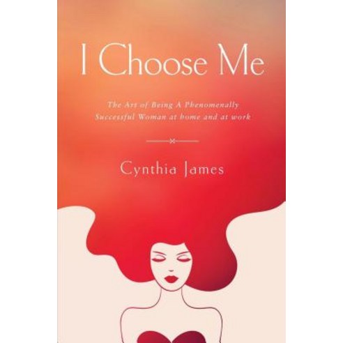 I Choose Me: The Art of Being a Phenomenally Successful Woman at Home and at Work Paperback, Motivational Press, Inc.