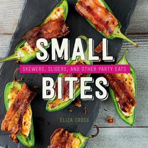 Small Bites: Skewers Sliders and Other Party Eats Hardcover, Gibbs Smith