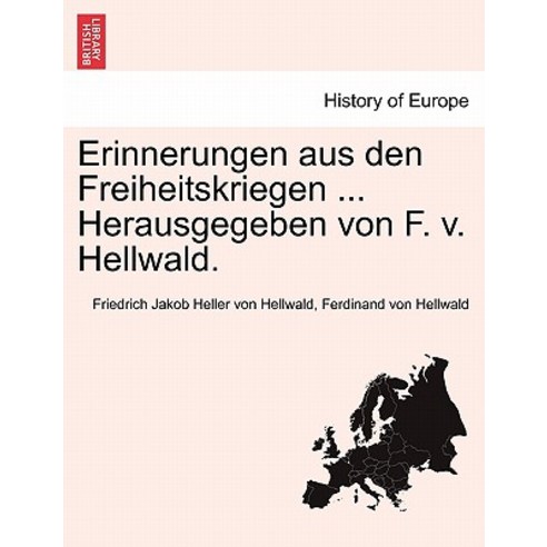 Erinnerungen Aus Den Freiheitskriegen ... Herausgegeben Von F. V. Hellwald. Paperback, British Library, Historical Print Editions