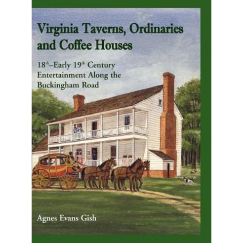 Virginia Taverns Ordinaries and Coffee Houses: 18th - Early 19th Century Entertainment Along the Buckingham Road Hardcover, Heritage Books