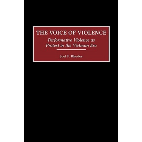 The Voice of Violence: Performative Violence as Protest in the Vietnam Era Hardcover, Praeger Publishers
