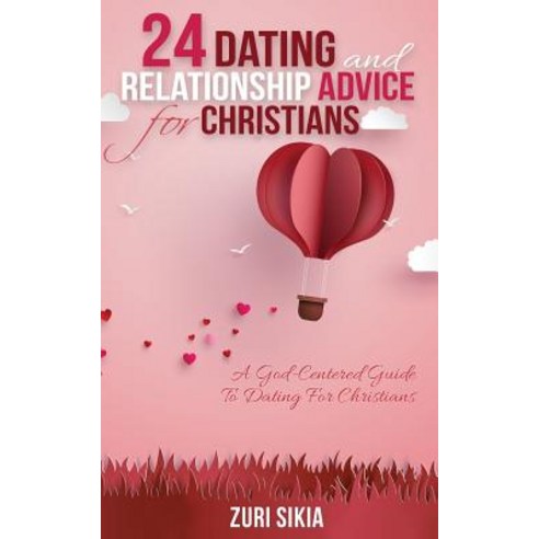 24 Dating and Relationship Advice for Christians: A God-Centered Guide to Dating for Christians Paperback, Createspace Independent Publishing Platform