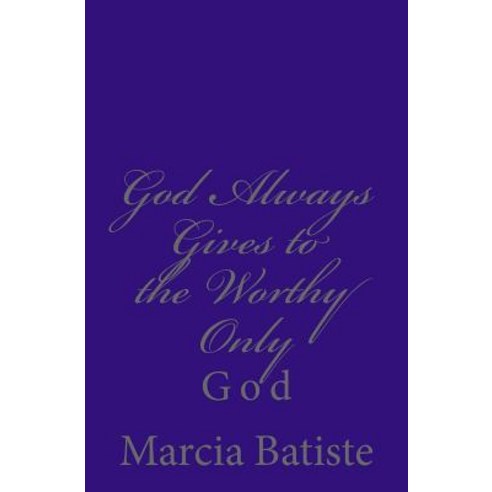 God Always Gives to the Worthy Only: God Paperback, Createspace Independent Publishing Platform