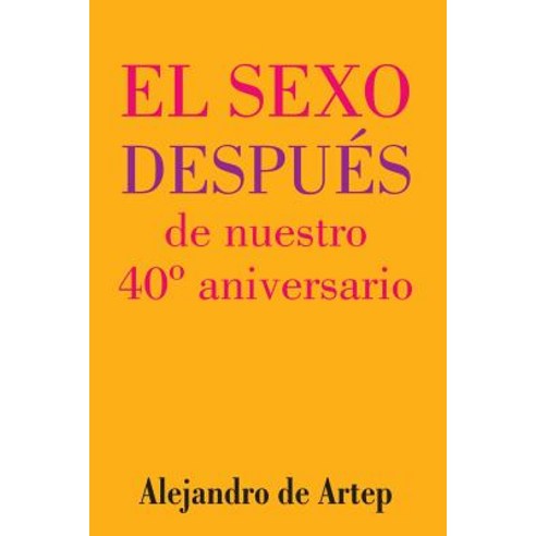 Sex After Our 40th Anniversary (Spanish Edition) - El Sexo Despues de Nuestro 40 Aniversario Paperback, Createspace Independent Publishing Platform