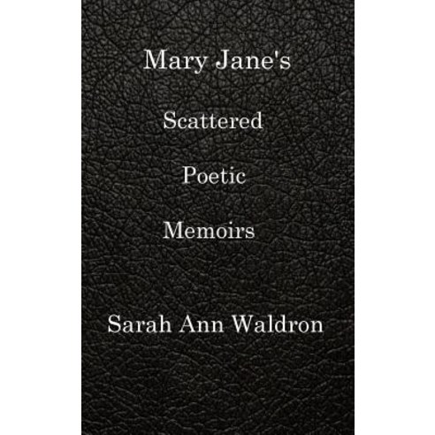 Mary Jane''s Scattered Poetic Memoirs Hardcover, Lulu.com