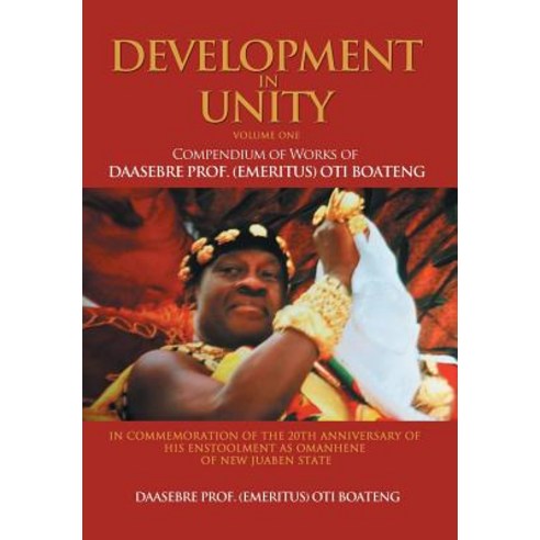 Development in Unity Volume One: Compendium of Works of Daasebre Prof. (Emeritus) Oti Boateng Hardcover, Xlibris